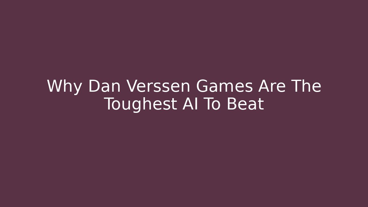 Why Dan Verssen Games Are The Toughest AI To Beat