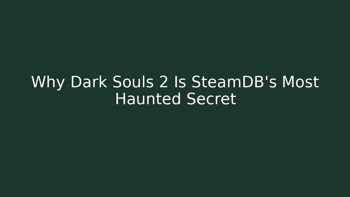 Why Dark Souls 2 Is SteamDB's Most Haunted Secret