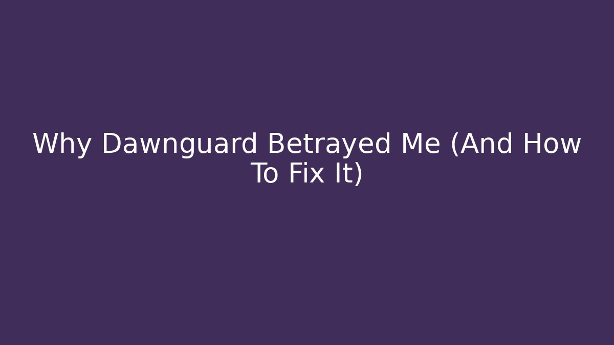 Why Dawnguard Betrayed Me (And How To Fix It)