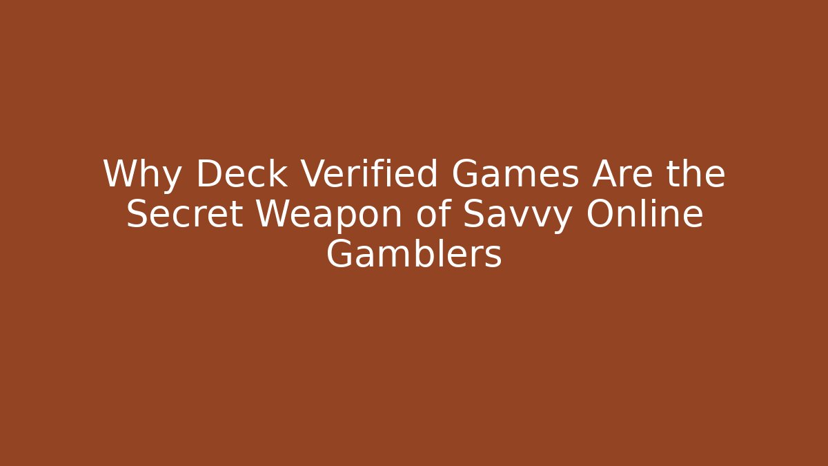 Why Deck Verified Games Are the Secret Weapon of Savvy Online Gamblers