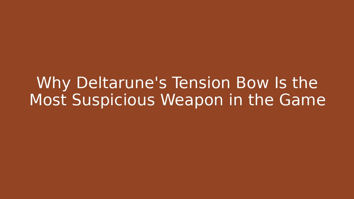 Why Deltarune's Tension Bow Is the Most Suspicious Weapon in the Game