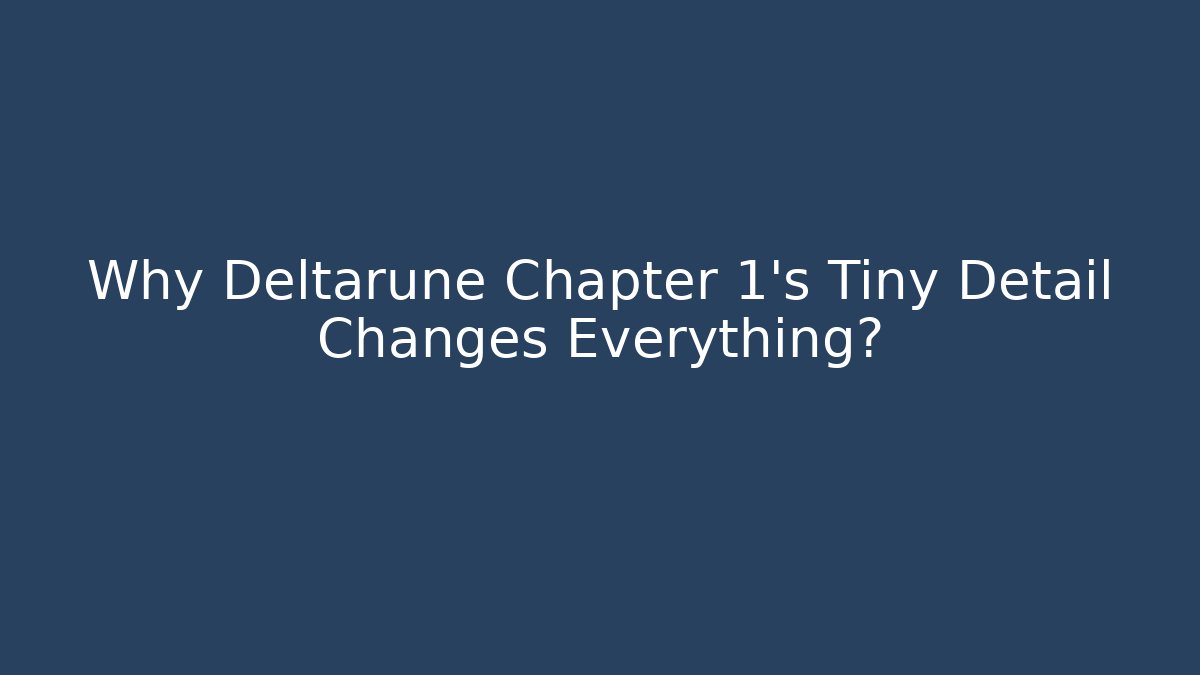 Why Deltarune Chapter 1's Tiny Detail Changes Everything?