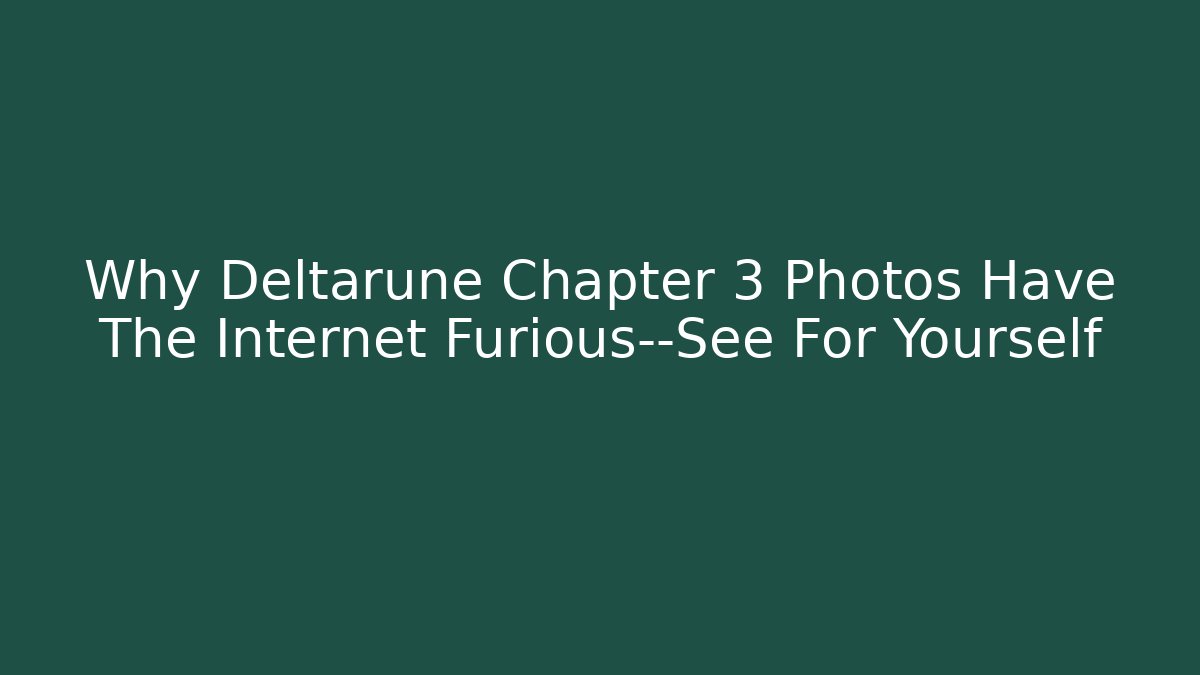 Why Deltarune Chapter 3 Photos Have The Internet Furious—See For Yourself