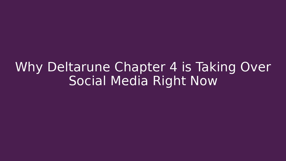 Why Deltarune Chapter 4 is Taking Over Social Media Right Now - Celivion
