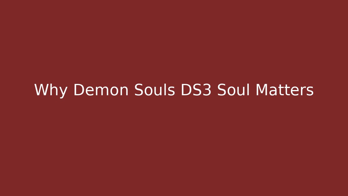 Why Demon Souls DS3 Soul Matters