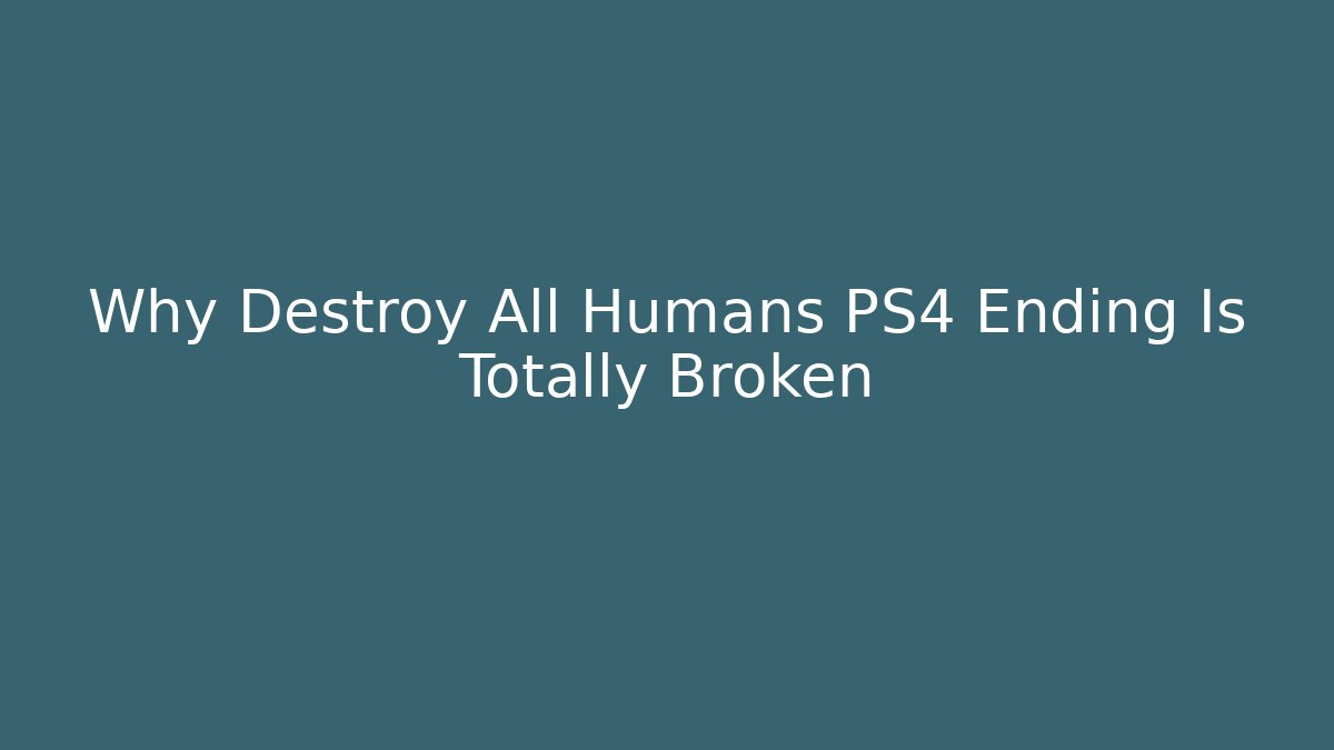 Why Destroy All Humans PS4 Ending Is Totally Broken - Celivion
