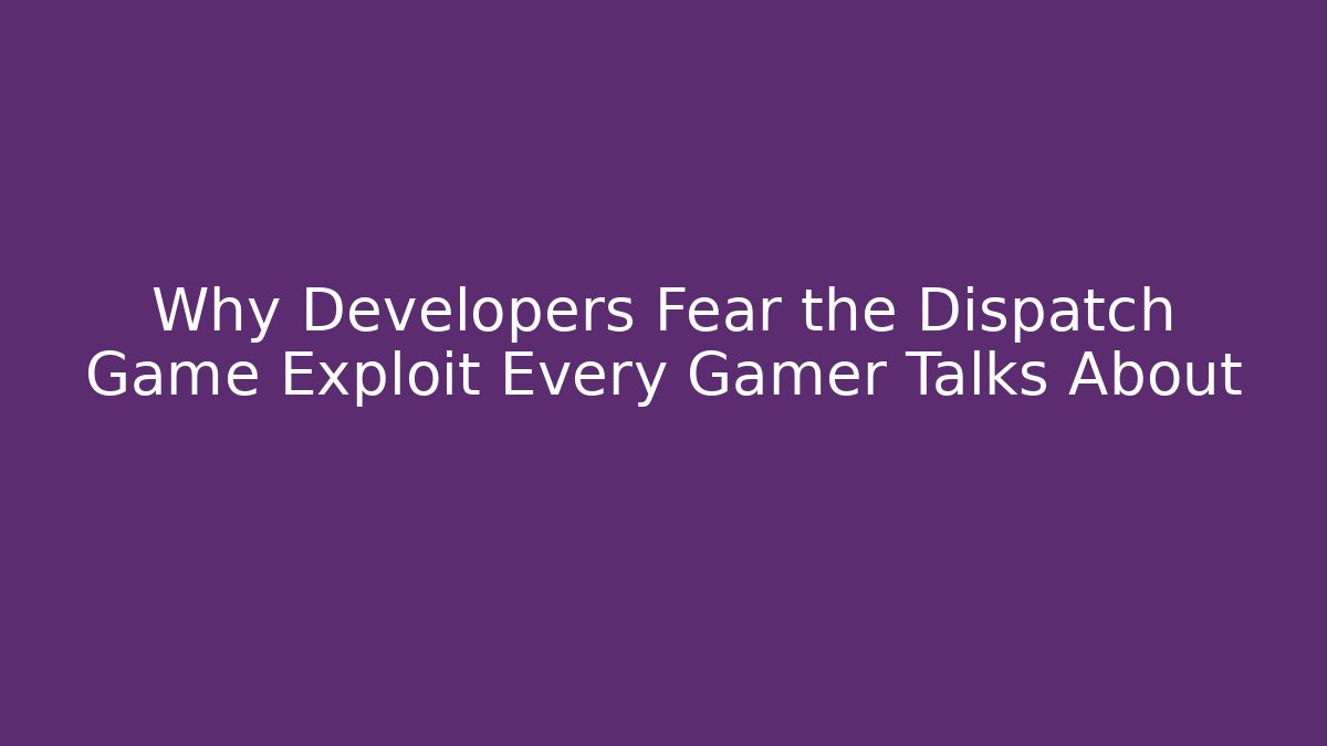 Why Developers Fear the Dispatch Game Exploit Every Gamer Talks About - Celivion