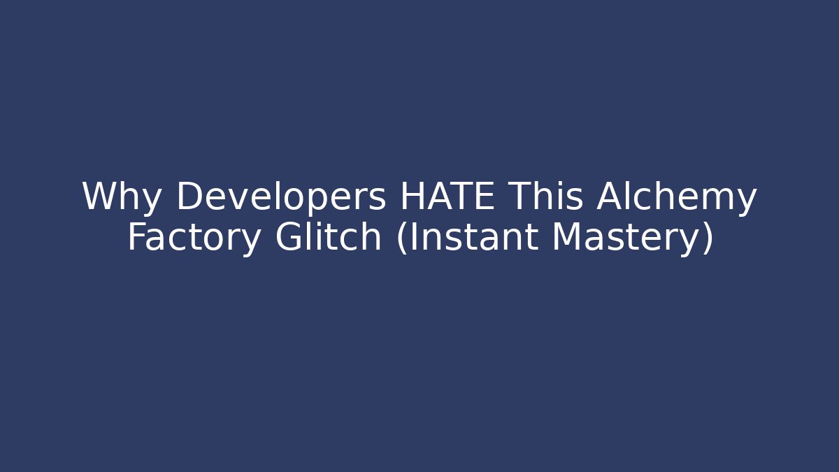 Why Developers HATE This Alchemy Factory Glitch (Instant Mastery)