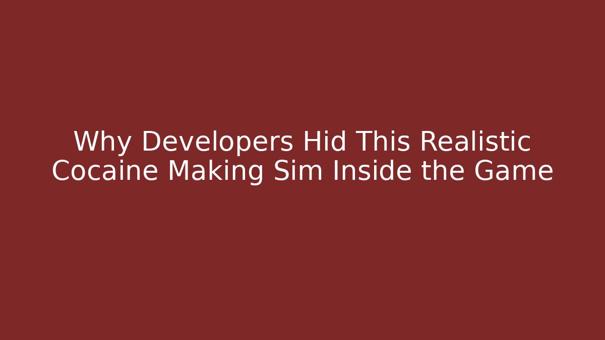 Why Developers Hid This Realistic Cocaine Making Sim Inside the Game - Celivion