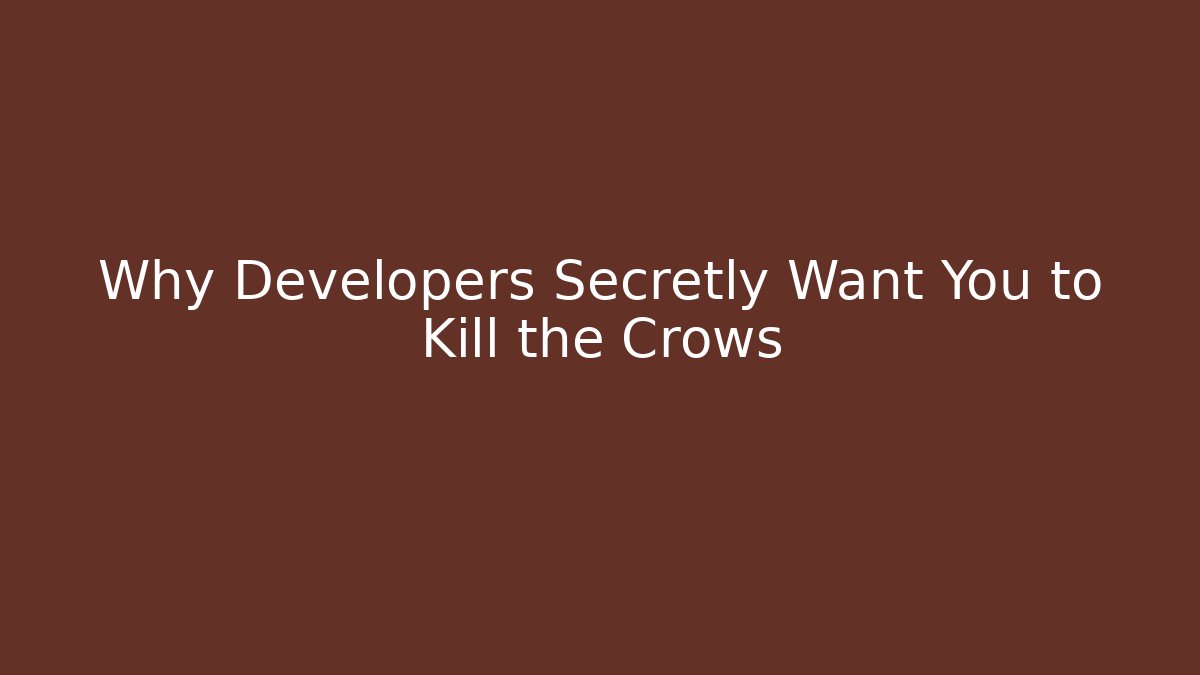 Why Developers Secretly Want You to Kill the Crows - Celivion