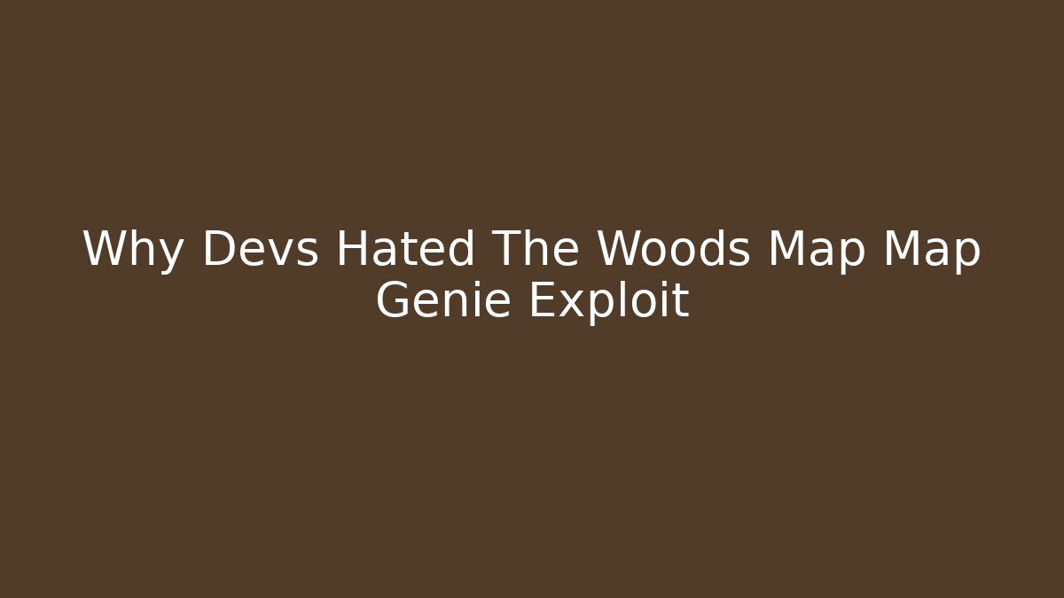 Why Devs Hated The Woods Map Map Genie Exploit