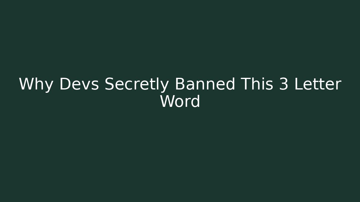 Why Devs Secretly Banned This 3 Letter Word