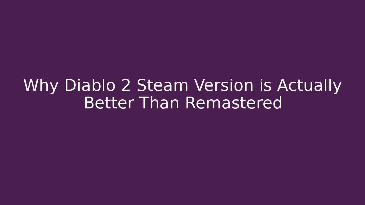 Why Diablo 2 Steam Version is Actually Better Than Remastered