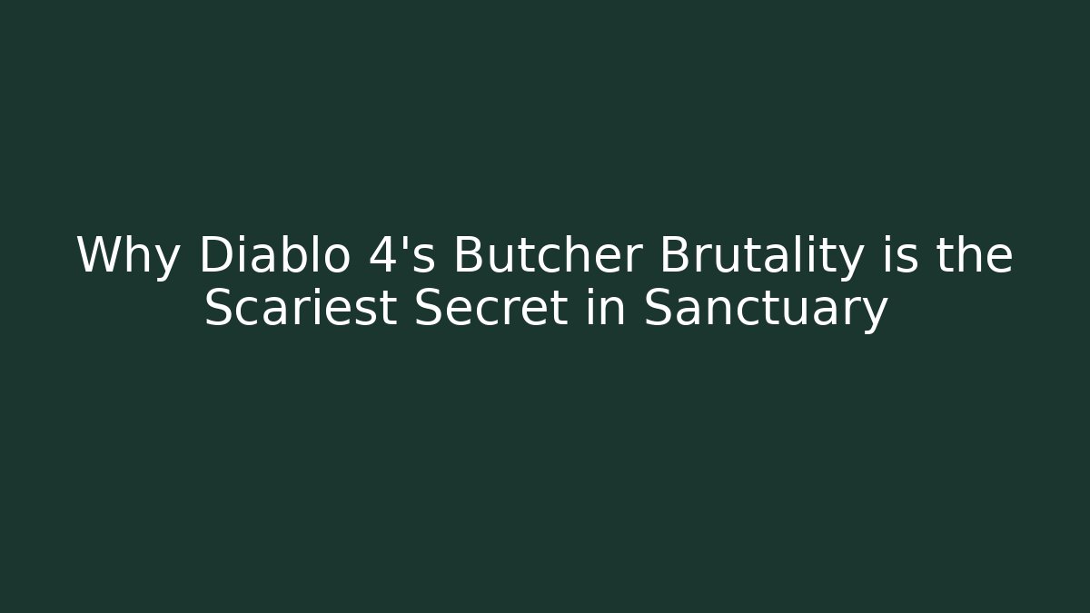Why Diablo 4's Butcher Brutality is the Scariest Secret in Sanctuary