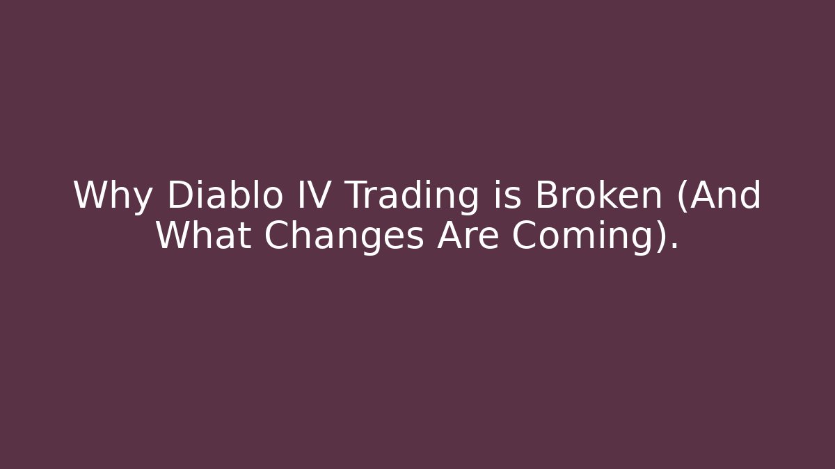 Why Diablo IV Trading is Broken (And What Changes Are Coming).