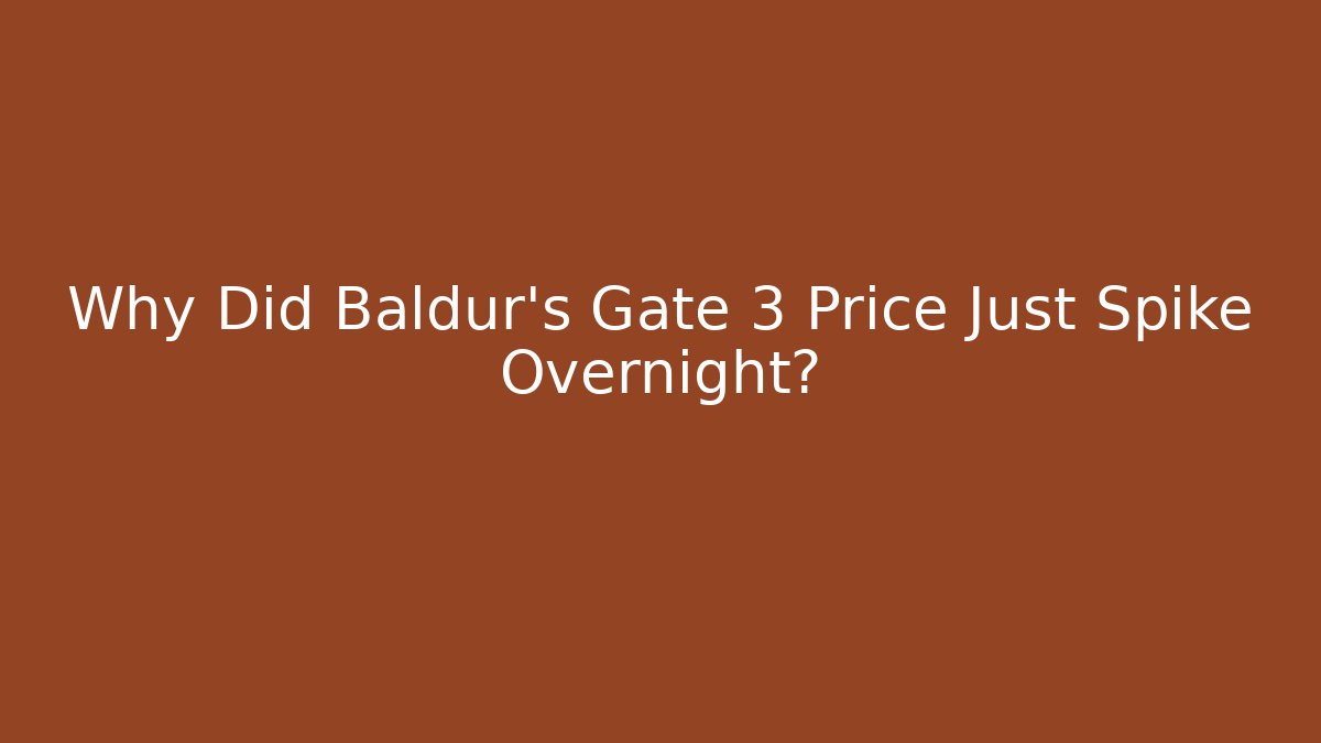 Why Did Baldur's Gate 3 Price Just Spike Overnight?
