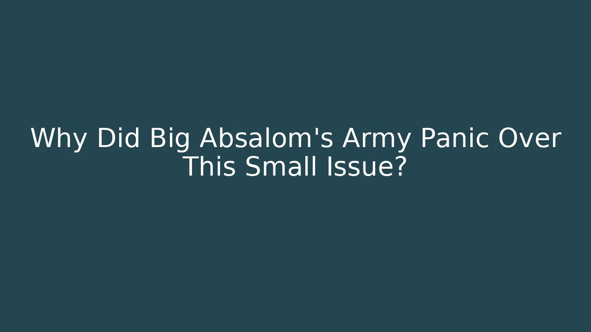 Why Did Big Absalom's Army Panic Over This Small Issue?
