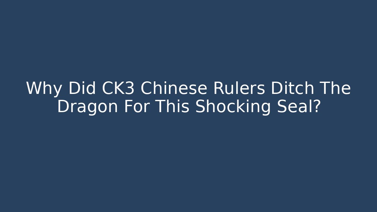 Why Did CK3 Chinese Rulers Ditch The Dragon For This Shocking Seal?