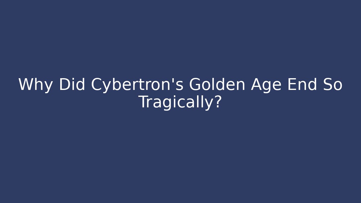 Why Did Cybertron's Golden Age End So Tragically? - Celivion