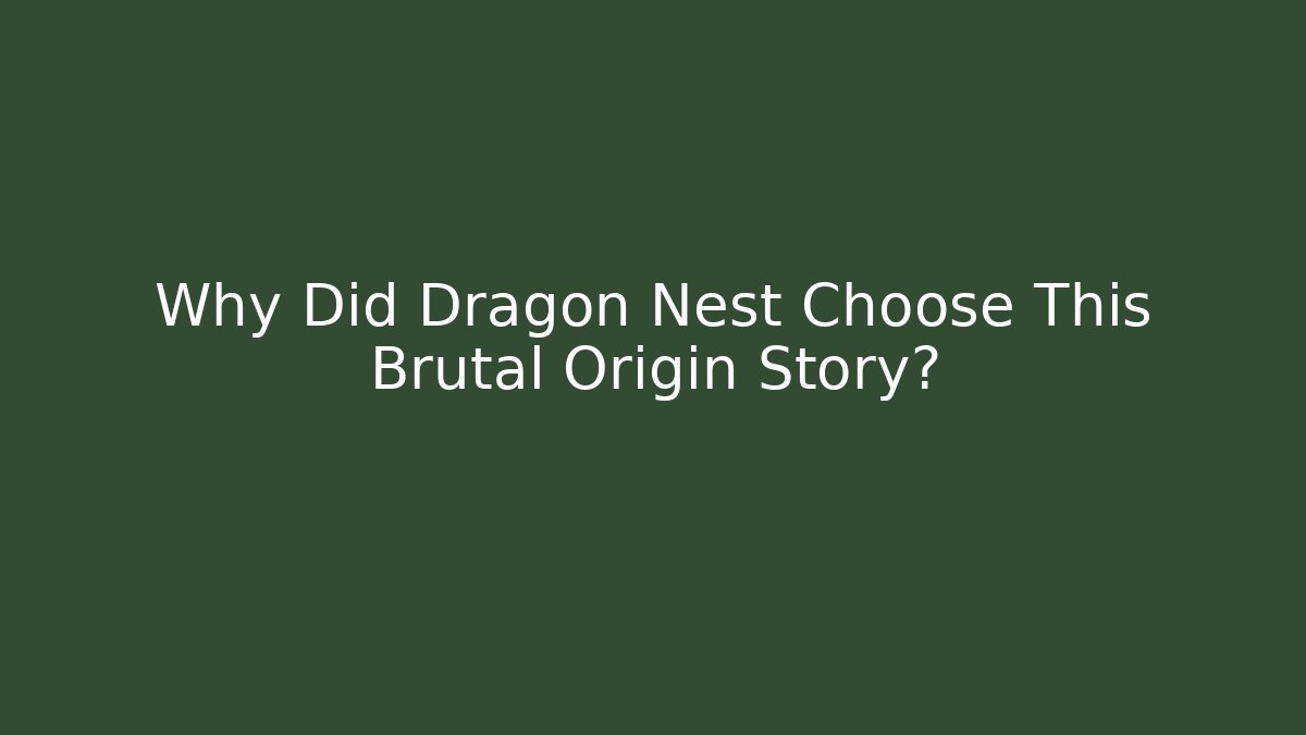 Why Did Dragon Nest Choose This Brutal Origin Story?