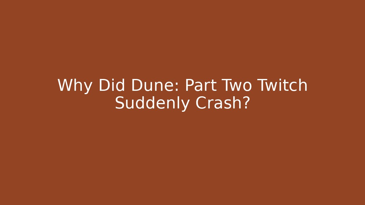 Why Did Dune: Part Two Twitch Suddenly Crash?