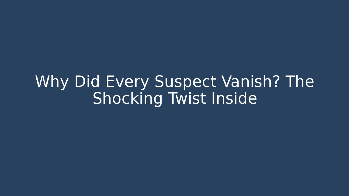 Why Did Every Suspect Vanish? The Shocking Twist Inside
