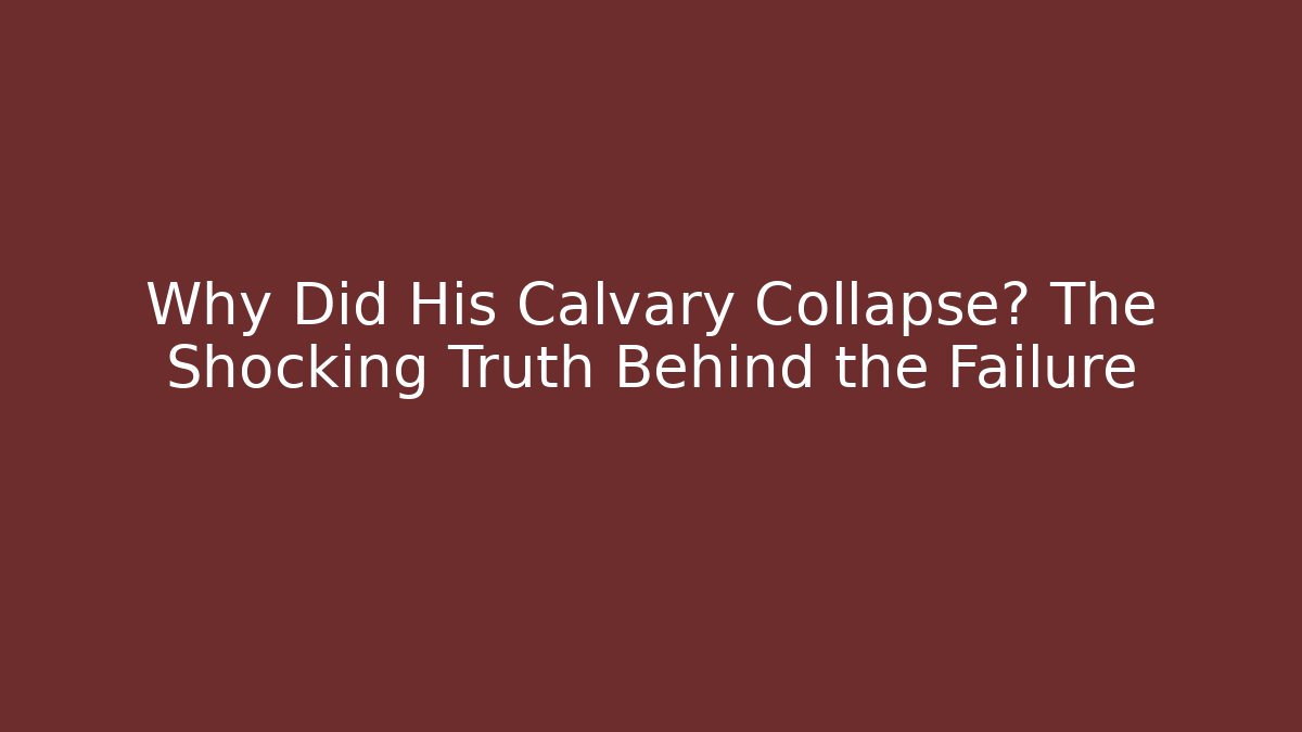 Why Did His Calvary Collapse? The Shocking Truth Behind the Failure