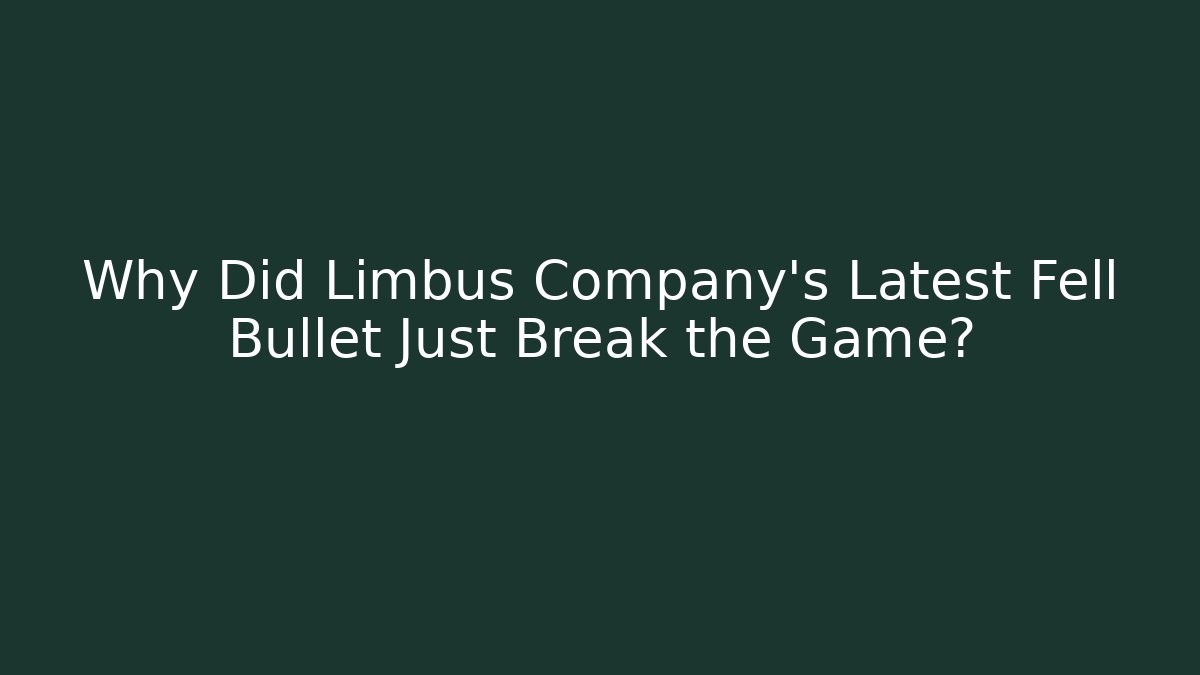 Why Did Limbus Company's Latest Fell Bullet Just Break the Game?