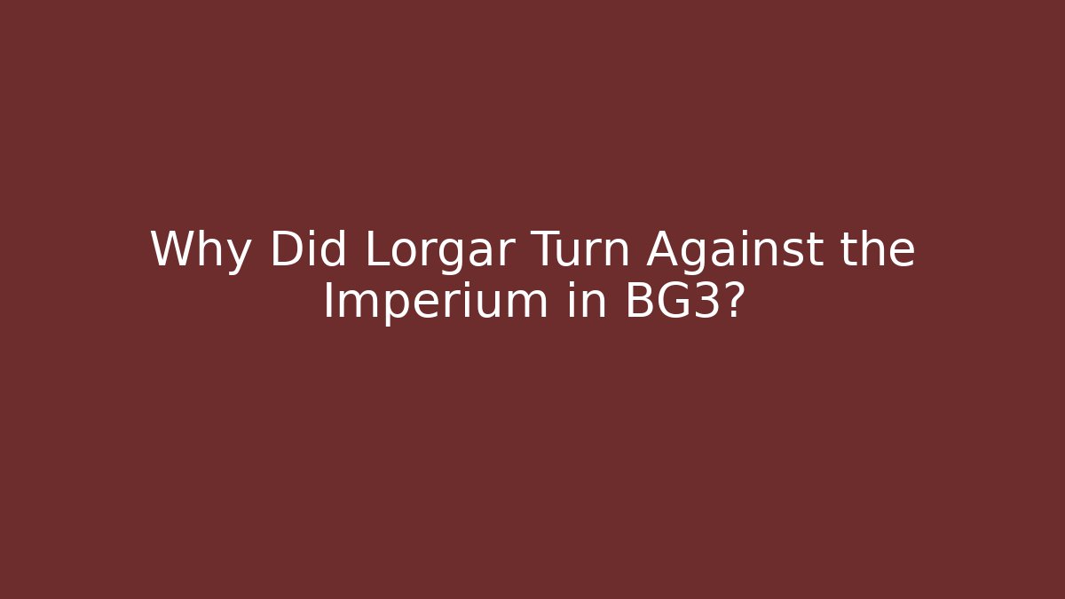 Why Did Lorgar Turn Against the Imperium in BG3?