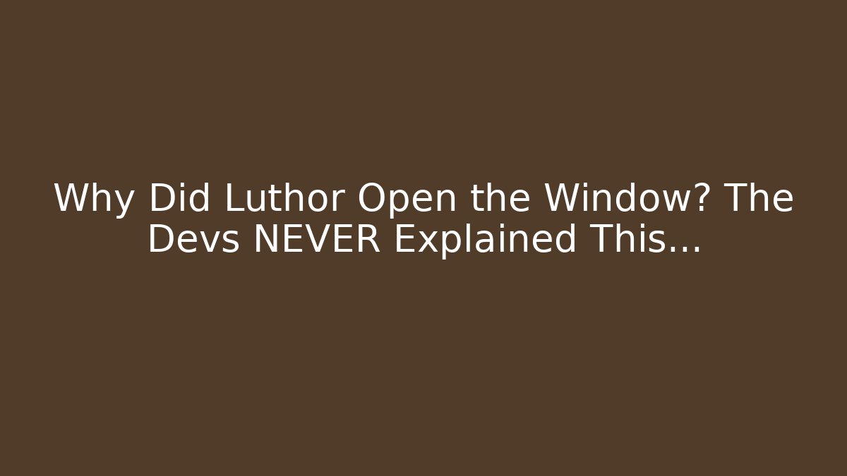 Why Did Luthor Open the Window? The Devs NEVER Explained This... - Celivion