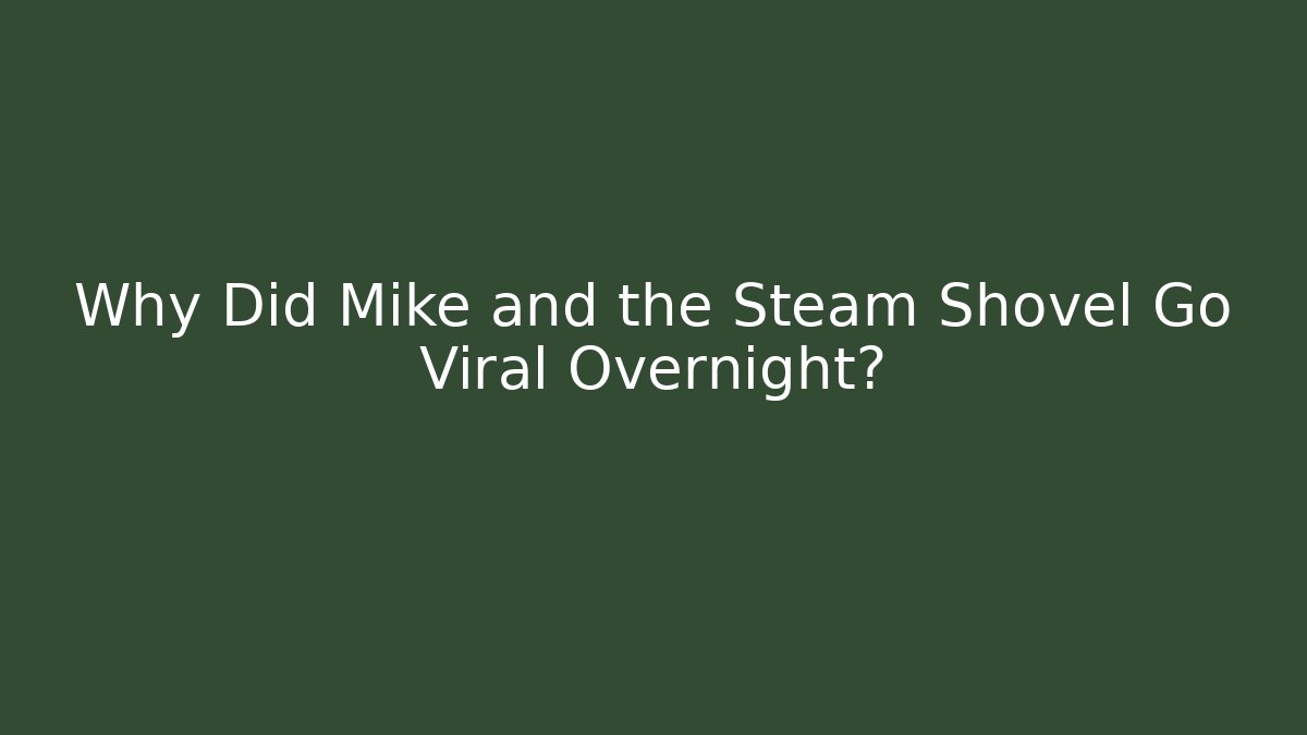 Why Did Mike and the Steam Shovel Go Viral Overnight?
