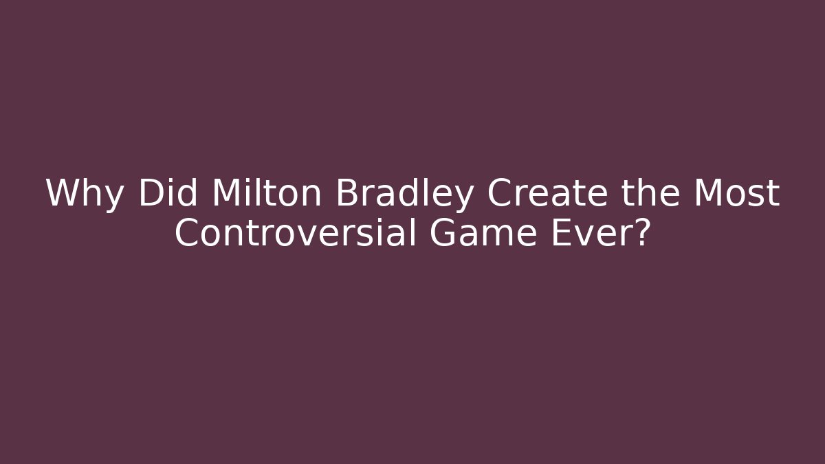 Why Did Milton Bradley Create the Most Controversial Game Ever?