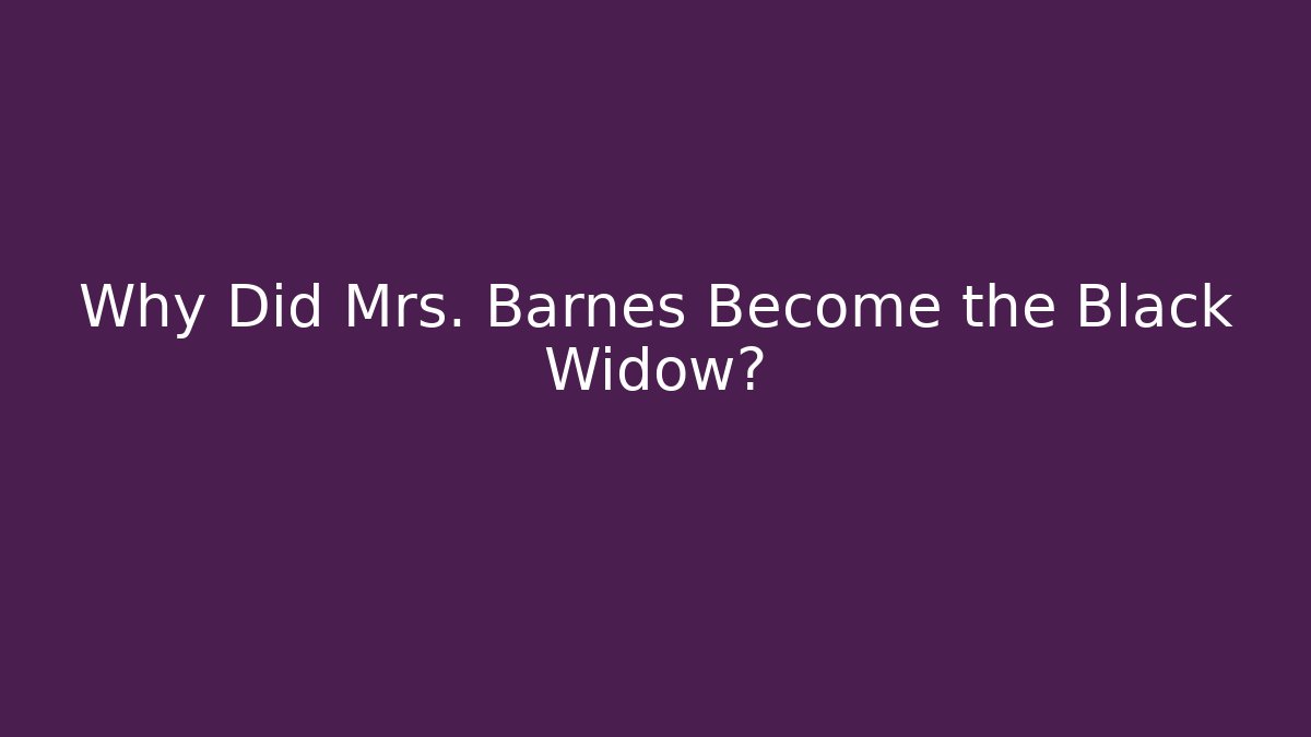 Why Did Mrs. Barnes Become the Black Widow?