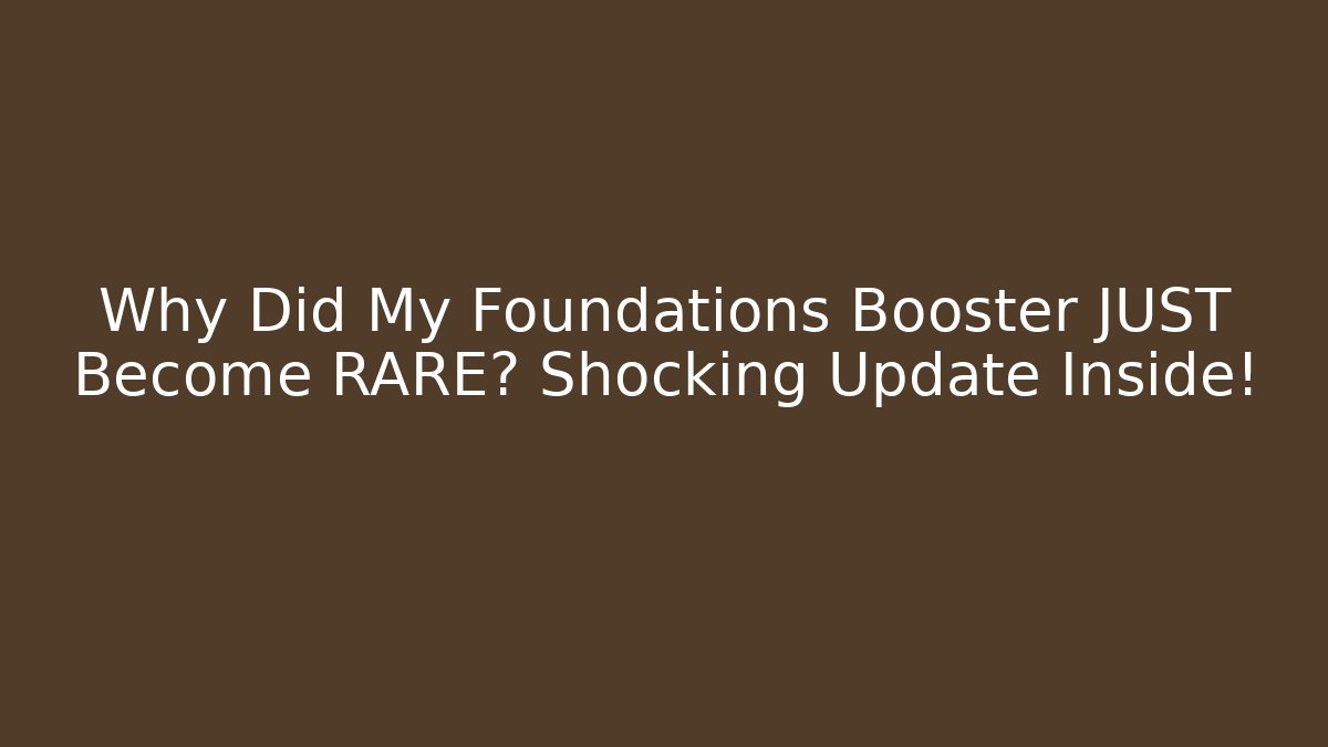 Why Did My Foundations Booster JUST Become RARE? Shocking Update Inside!