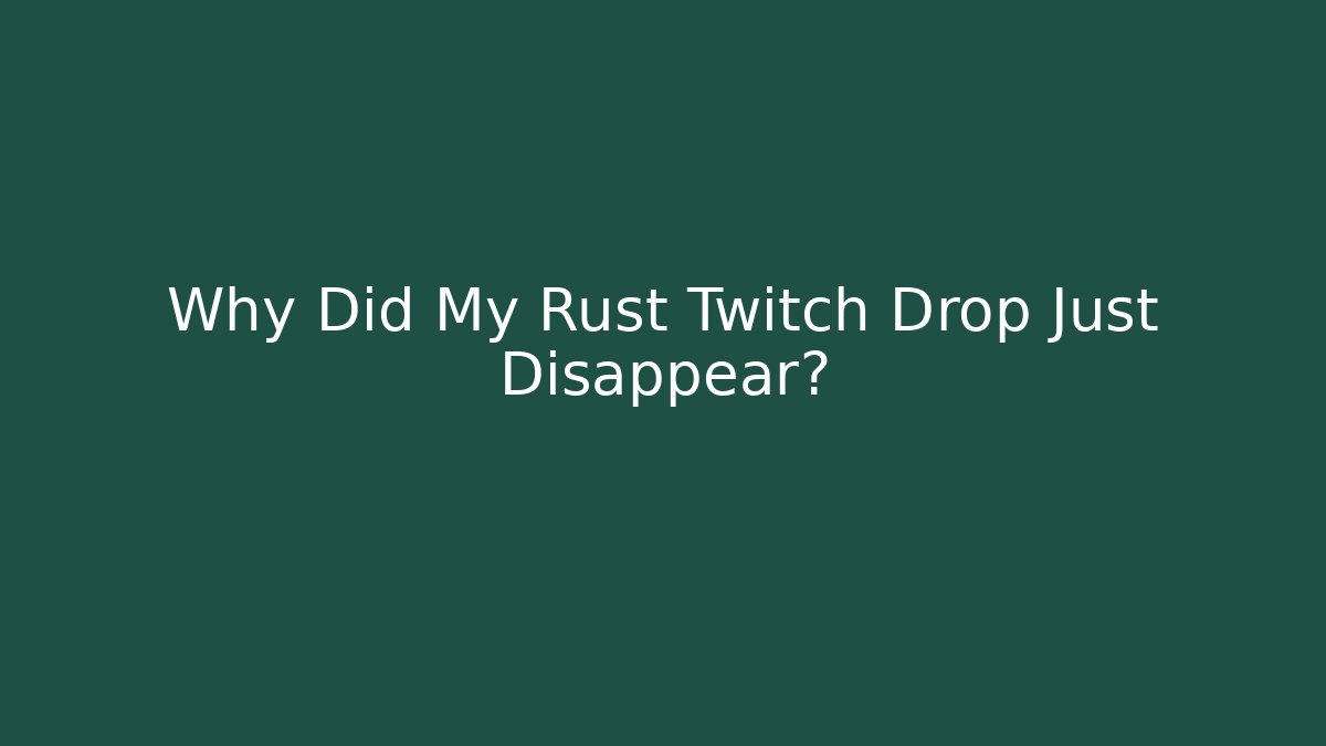 Why Did My Rust Twitch Drop Just Disappear?