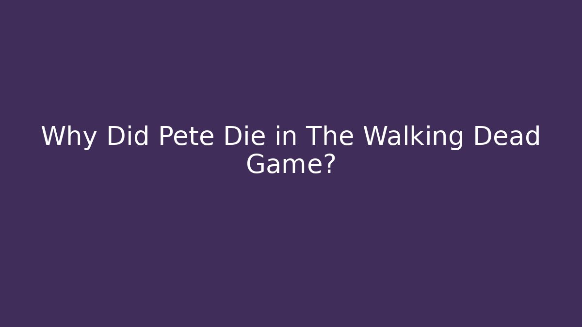 Why Did Pete Die in The Walking Dead Game?