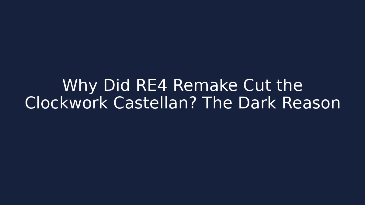Why Did RE4 Remake Cut the Clockwork Castellan? The Dark Reason