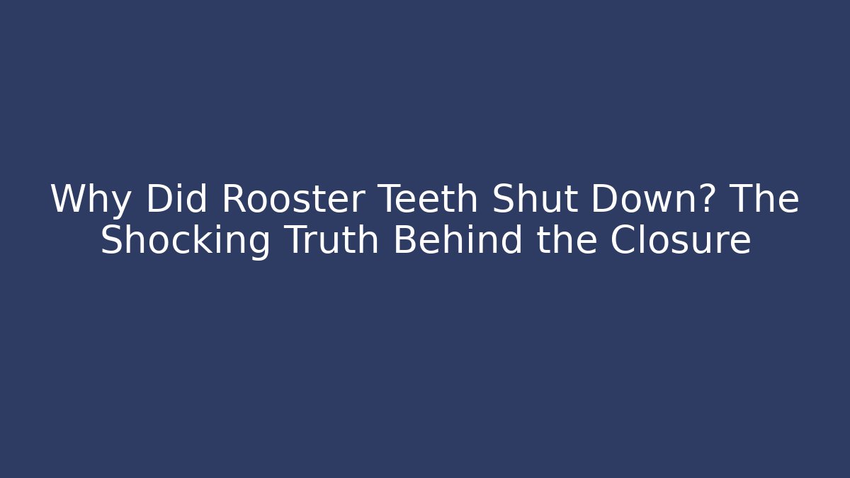 Why Did Rooster Teeth Shut Down? The Shocking Truth Behind the Closure - Celivion