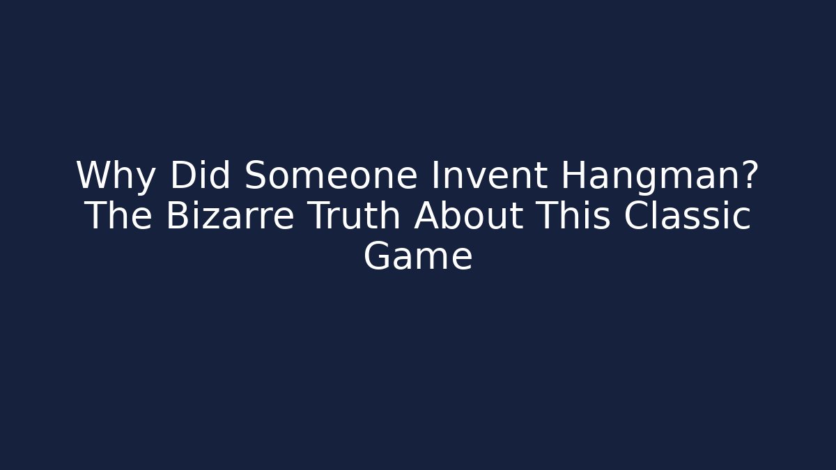 Why Did Someone Invent Hangman? The Bizarre Truth About This Classic Game