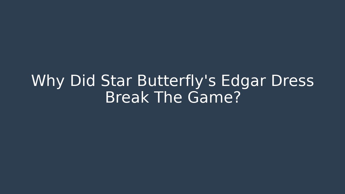 Why Did Star Butterfly's Edgar Dress Break The Game?