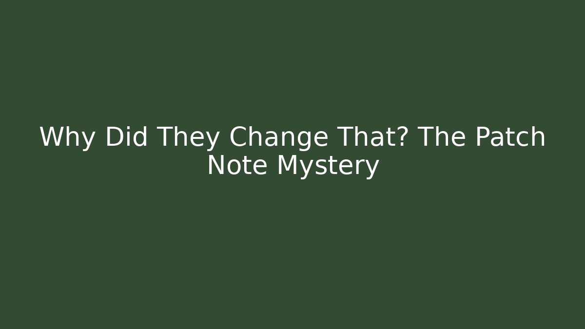 Why Did They Change That? The Patch Note Mystery - Celivion