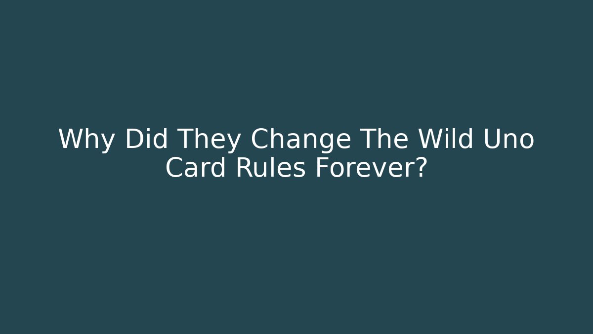 Why Did They Change The Wild Uno Card Rules Forever? - Celivion