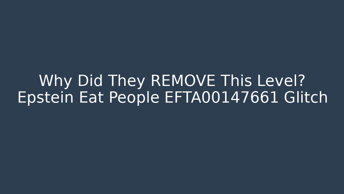 Why Did They REMOVE This Level? Epstein Eat People EFTA00147661 Glitch