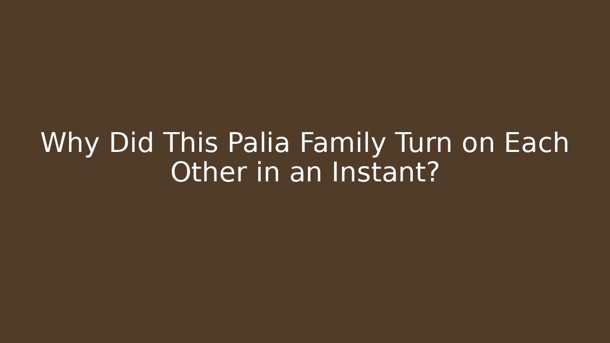 Why Did This Palia Family Turn on Each Other in an Instant?