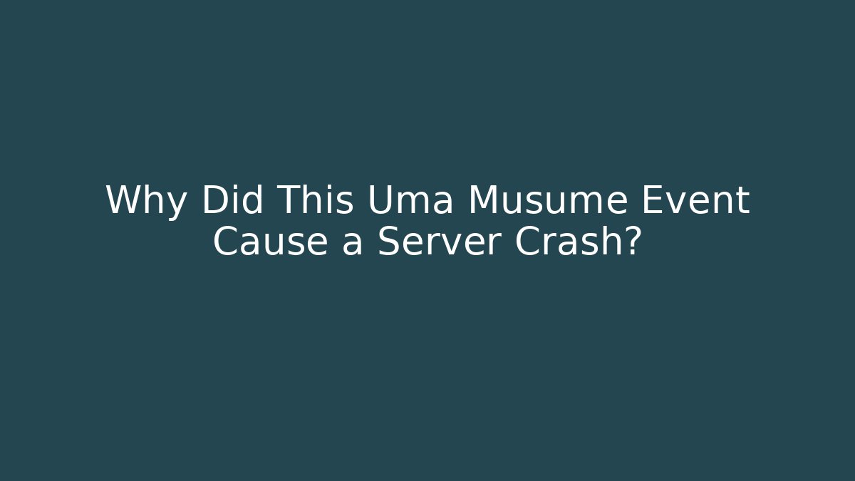 Why Did This Uma Musume Event Cause a Server Crash?