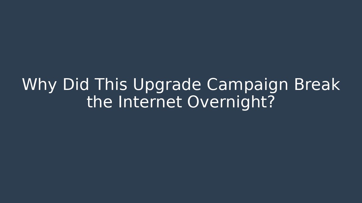 Why Did This Upgrade Campaign Break the Internet Overnight?
