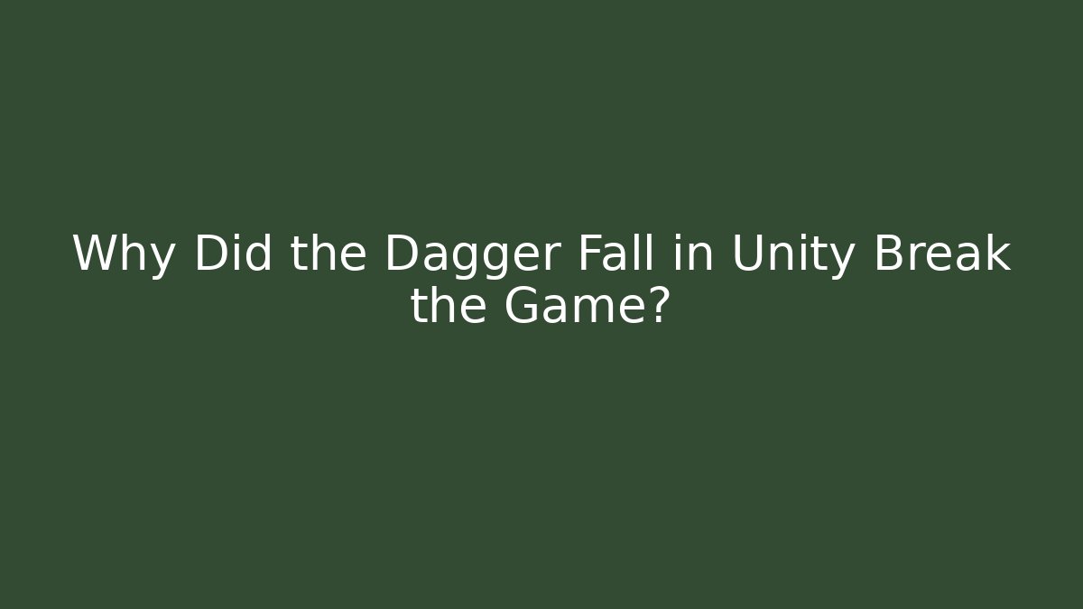 Why Did the Dagger Fall in Unity Break the Game? - Celivion
