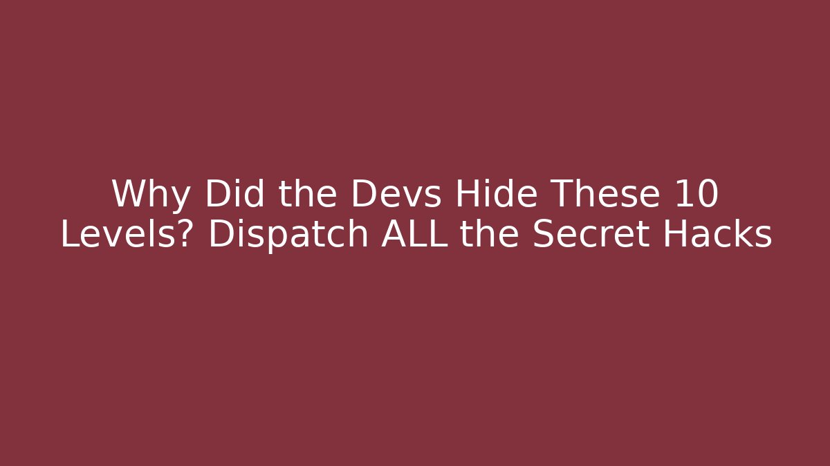 Why Did the Devs Hide These 10 Levels? Dispatch ALL the Secret Hacks