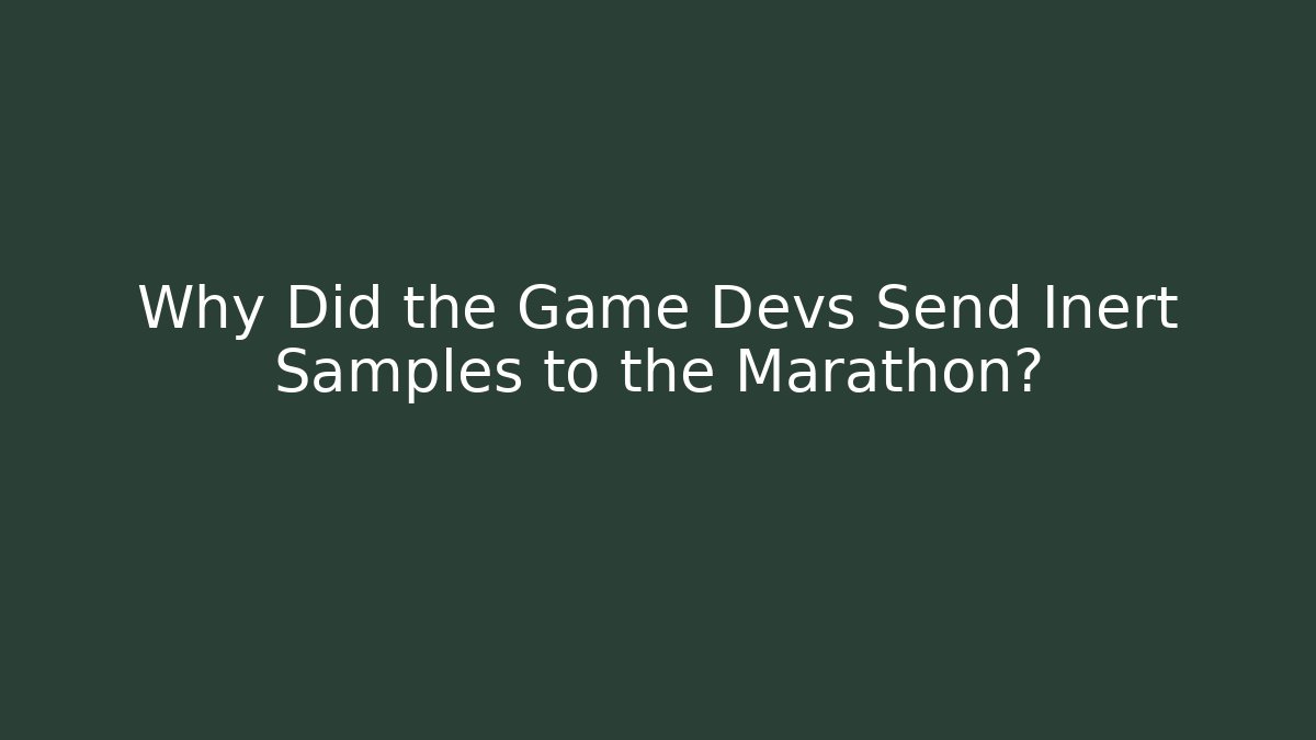 Why Did the Game Devs Send Inert Samples to the Marathon?