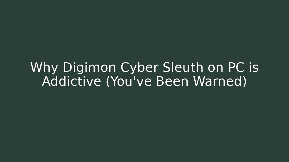 Why Digimon Cyber Sleuth on PC is Addictive (You've Been Warned)